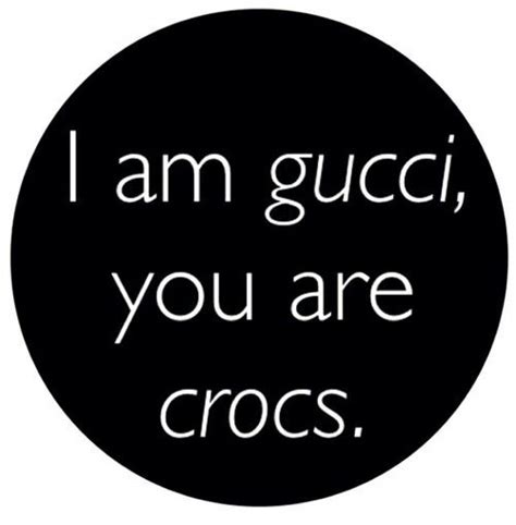 i am gucci you are crocs|gucci meaning in english.